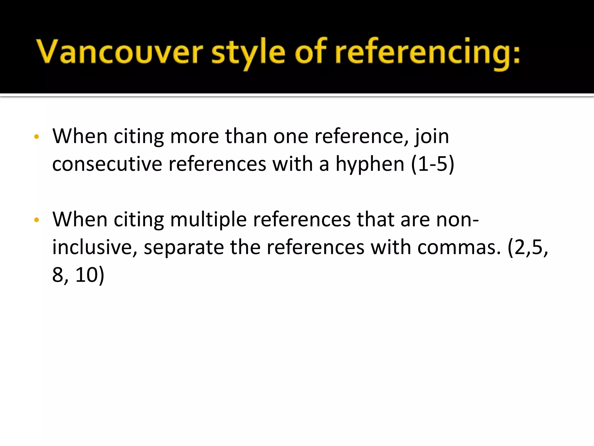• When citing more than one reference, join 
consecutive references with a hyphen (1-5) 
• When citing multiple references that are non-inclusive, 
separate the references with commas. (2,5, 
8, 10) 
 