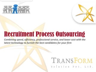 Recruitment Process Outsourcing Combining speed, efficiency, professional service, and lower cost with the latest technology to furnish the best candidates for your firm 