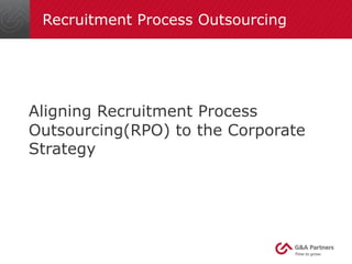 Recruitment Process Outsourcing
Aligning Recruitment Process
Outsourcing(RPO) to the Corporate
Strategy
	
  
 