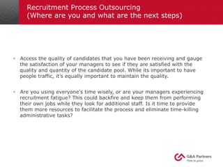 Recruitment Process Outsourcing
(Where are you and what are the next steps)
•  Access the quality of candidates that you h...