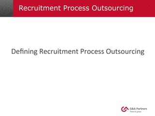 Recruitment Process Outsourcing
Deﬁning	
  Recruitment	
  Process	
  Outsourcing	
  	
  	
  	
  
 