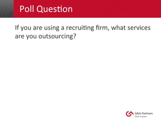 Poll 
Ques4on 
If 
you 
are 
using 
a 
recrui4ng 
firm, 
what 
services 
are 
you 
outsourcing? 
 