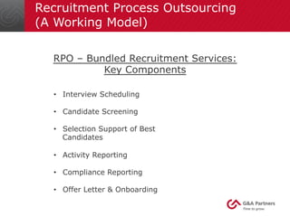 Recruitment Process Outsourcing 
(A Working Model) 
RPO – Bundled Recruitment Services: 
Key Components 
• Interview Sched...