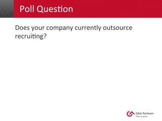 Poll 
Ques4on 
Does 
your 
company 
currently 
outsource 
recrui4ng? 
 