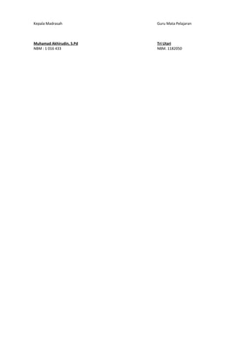Kepala Madrasah
Muhamad Akhirudin, S.Pd
NBM : 1 016 433
Guru Mata Pelajaran
Tri Utari
NBM. 1182050
 