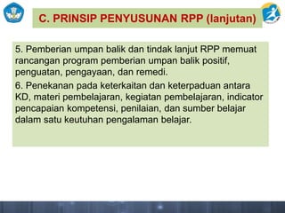 C. PRINSIP PENYUSUNAN RPP (lanjutan)
5. Pemberian umpan balik dan tindak lanjut RPP memuat
rancangan program pemberian ump...