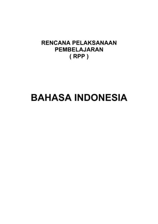 RENCANA PELAKSANAAN
PEMBELAJARAN
( RPP )
BAHASA INDONESIA
 