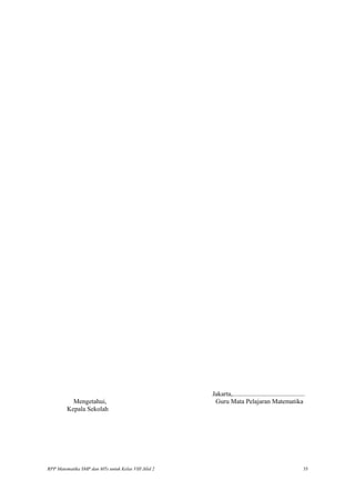 Jakarta,............................................
Mengetahui, Guru Mata Pelajaran Matematika
Kepala Sekolah
RPP Matematika SMP dan MTs untuk Kelas VIII Jilid 2 35
 
