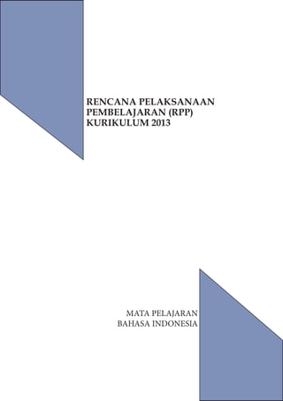 MATA PELAJARAN 
BAHASA INDONESIA 
RENCANA PELAKSANAAN 
PEMBELAJARAN (RPP) 
KURIKULUM 2013  