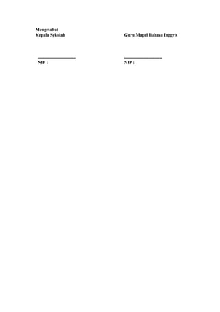 Mengetahui
Kepala Sekolah Guru Mapel Bahasa Inggris
.................................. ..................................
NIP : NIP :
 