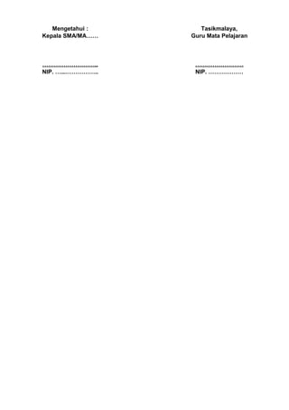 Mengetahui :       Tasikmalaya,
Kepala SMA/MA……    Guru Mata Pelajaran



………………………..         …………………….
NIP. …...……………..    NIP. ………………
 