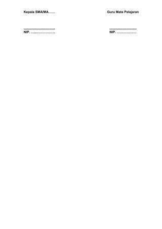 Kepala SMA/MA……    Guru Mata Pelajaran



………………………..         …………………….
NIP. …...……………..    NIP. ………………
 