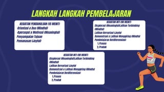 LANGKAH LANGKAH PEMBELAJARAN
KEGIATAN PENDAHULUAN (15 MENIT)
·Orientasi & Doa (Mindful)
·Apersepsi & Motivasi (Meaningful)
Penyampaian Tujuan
Pemanasan (Joyful)
KEGIATAN INTI (90 MENIT)
Eksplorasi (Meaningful)Latihan Terbimbing
(Mindful)
Latihan Bervariasi (Joyful
Demonstrasi & Latihan Menggiring (Mindful
Pembelajaran Berdiferensiasi:
1.Proses
2.Produk
KEGIATAN INTI (90 MENIT)
Eksplorasi (Meaningful)Latihan Terbimbing
(Mindful)
Latihan Bervariasi (Joyful
Demonstrasi & Latihan Menggiring (Mindful
Pembelajaran Berdiferensiasi:
1.Proses
2.Produk
 