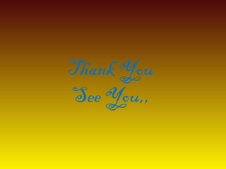Thank You
See You,,
 