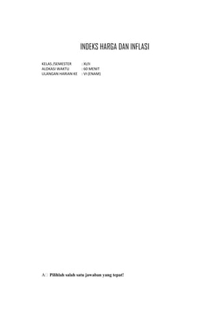 INDEKS HARGA DAN INFLASI
KELAS /SEMESTER : XI/II
ALOKASI WAKTU : 60 MENIT
ULANGAN HARIAN KE : VI (ENAM)
A Pilihlah salah satu jawaban yang tepat!
 
