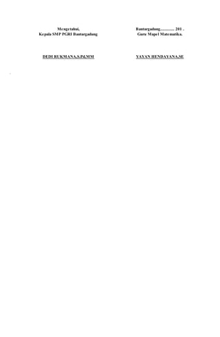Mengetahui,
Kepala SMP PGRI Bantargadung
DEDI RUKMANA,S.Pd,MM
Bantargadung............. 201 .
Guru Mapel Matematika.
YAYAN HENDAYANA,SE
.
 