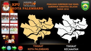 Bogor Barat
Bogor Utara
Bogor Selatan
PEMILIHAN GUBERNUR DAN WAKIL
GUBERNUR SUMATERA SELATAN
TAHUN 2018
KPU
KOTA PALEMBANG
 