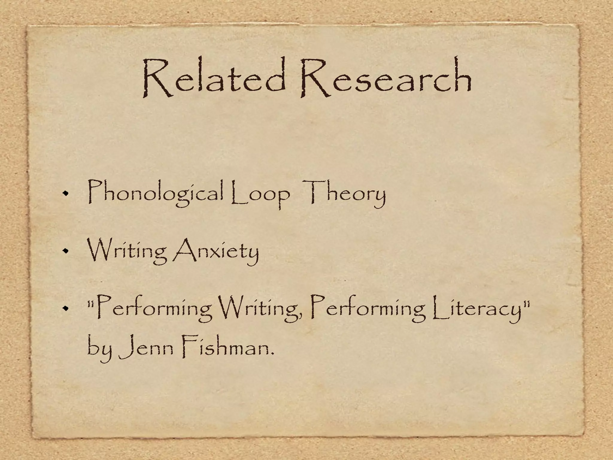 Related Research Phonological Loop  Theory Writing Anxiety &quot;Performing Writing, Performing Literacy&quot;  by Jenn Fishman. 