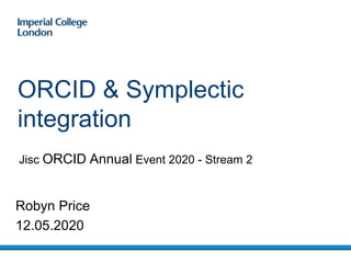Robyn Price
12.05.2020
ORCID & Symplectic
integration
Jisc ORCID Annual Event 2020 - Stream 2
 