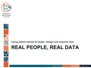 REAL PEOPLE, REAL DATA
Using patient stories to shape, design and improve care
 
