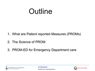 1. What are Patient reported Measures (PROMs)
2. The Science of PROM
3. PROM-ED for Emergency Department care
Outline
 
