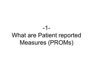 -1-
What are Patient reported
Measures (PROMs)
 