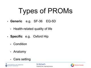 Types of PROMs
• Generic e.g. SF-36 EQ-5D
• Health-related quality of life
• Specific e.g. Oxford Hip
• Condition
• Anatomy
• Care setting
 