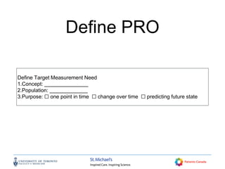 Define PRO
Define Target Measurement Need
1.Concept: _______________
2.Population: _____________
3.Purpose: ☐ one point in time ☐ change over time ☐ predicting future state
 