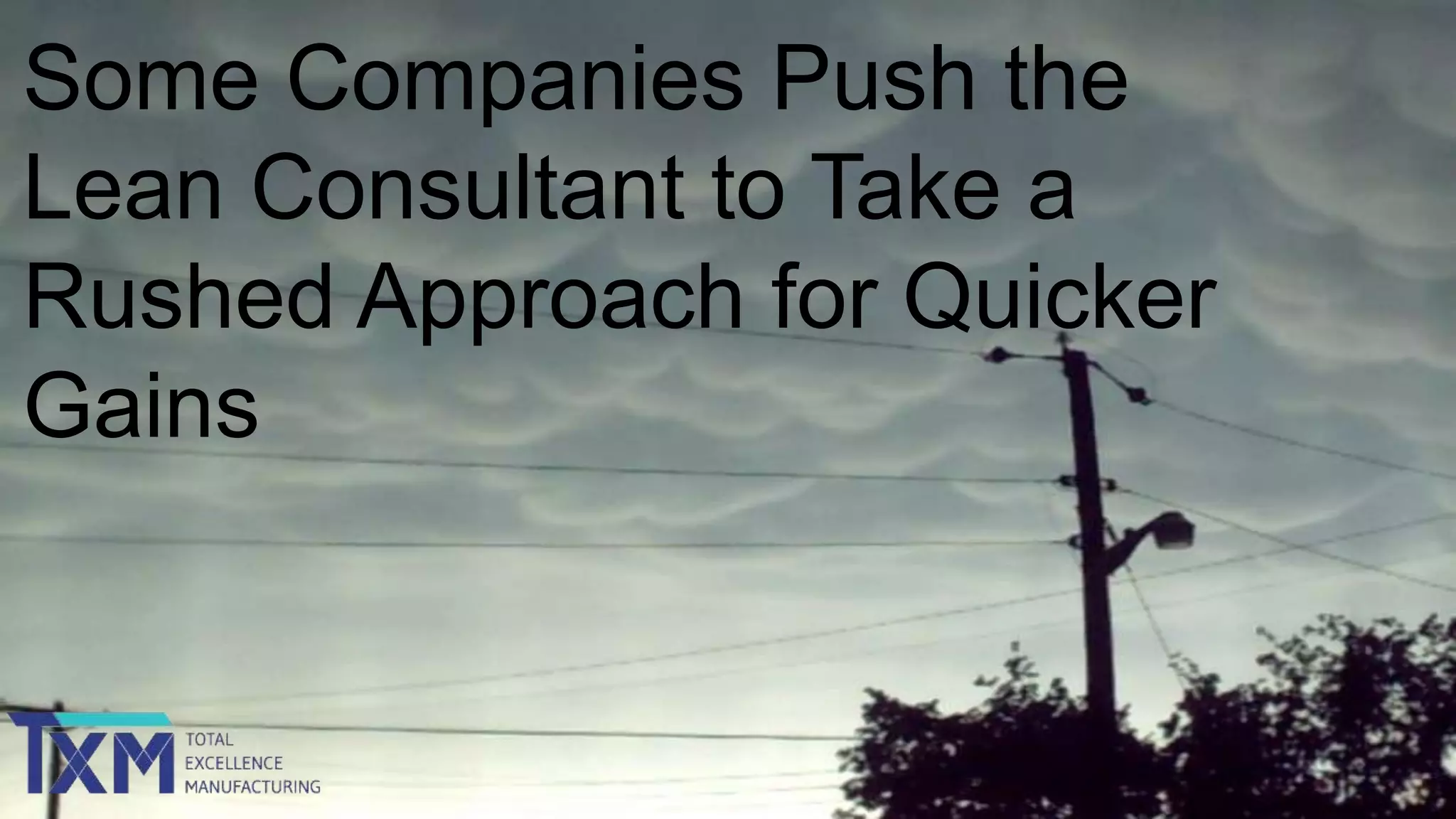 Some Companies Push the
Lean Consultant to Take a
Rushed Approach for Quicker
Gains