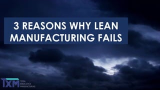 3 REASONS WHY LEAN
MANUFACTURING FAILS

 
