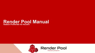 Render Pool Manual
Radeon ProRender for Houdini
 