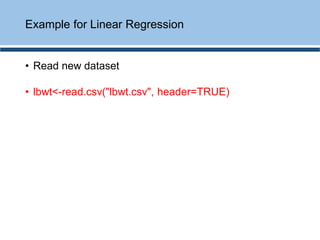 • Read new dataset
• lbwt<-read.csv("lbwt.csv", header=TRUE)
Example for Linear Regression
 