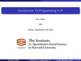 Introduction To Programming In R

Last updated November 20, 2013

The Institute

for Quantitative Social Science
at Harvard University

Introduction To Programming In R

Last updated November 20, 2013

1 /
71

 