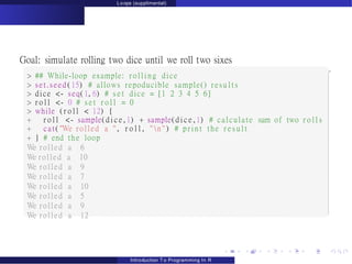 Loops (supplimental)
Goal: simulate rolling two dice until we roll two sixes
> ## While-loop example: r o l l i n g dice
>...