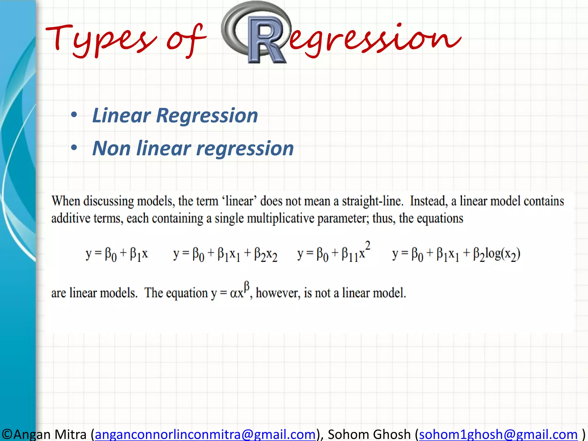 Types of egression • Linear Regression • Non linear regression ©Angan Mitra (anganconnorlinconmitra@gmail.com), Sohom Ghosh (sohom1ghosh@gmail.com ) 