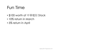 Fun Time
• $100 worth of Stock
• 10% return in March
• 5% return in April
dsjerry2017@gmail.com
 