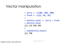 Vector manipulation
Chapter2_vectors_and_matrices.R
dsjerry2017@gmail.com
 
