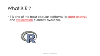 What is R
• R is one of the most popular platforms for data analysis
and visualization currently available.
dsjerry2017@gmail.com
 