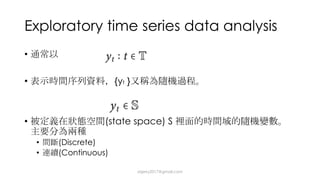 Exploratory time series data analysis
•
• {yt }
• (state space) S
• (Discrete)
• (Continuous)
dsjerry2017@gmail.com
 