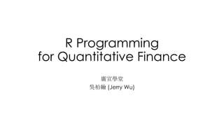 R Programming
for Quantitative Finance
(Jerry Wu)
 