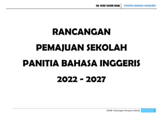 SK SERI NASIB BAIK PANITIA BAHASA INGGERIS
SKSNB | Rancangan Pemajuan Sekolah 1
RANCANGAN
PEMAJUAN SEKOLAH
PANITIA BAHASA INGGERIS
2022 - 2027
 