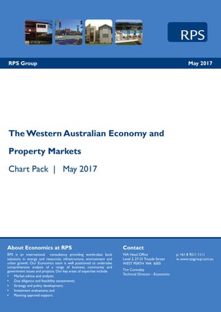 May 2017RPS Group
The Western Australian Economy and
Property Markets
Chart Pack | May 2017
PO Box 465, Subiaco
Western Australia 6904
W rpsgroup.com.au
Contact
WA Head Office			 p. +61 8 9211 1111
Level 2, 27-31 Troode Street	 w. www.rpsgroup.com.au
WEST PERTH WA 6005	
Tim Connoley			
Technical Director - Economics			
		
About Economics at RPS
RPS is an international consultancy providing world-class local
solutions in energy and resources, infrastructure, environment and
urban growth. Our Economics team is well positioned to undertake
comprehensive analysis of a range of business, community and
government issues and projects. Our key areas of expertise include:
•	 Market advice and analysis;
•	 Due diligence and feasibility assessments;
•	 Strategy and policy development;
•	 Investment evaluations; and
•	 Planning approval support.
 