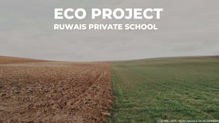 ECO PROJECT
RUWAIS PRIVATE SCHOOL
ECO PROJECT- “SUSTAINABLE DEVELOPMENT”
 