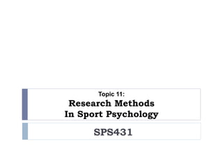 Topic 11:
Research Methods
In Sport Psychology
SPS431
 
