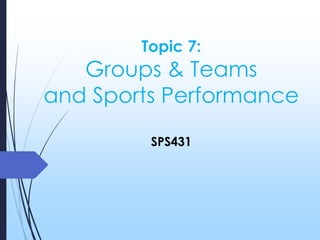 Topic 7:
Groups & Teams
and Sports Performance
SPS431
 