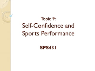 Topic 9:
Self-Confidence and
Sports Performance
SPS431
 