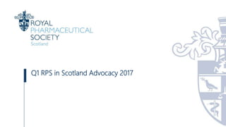 Q1 RPS in Scotland Advocacy 2017
 