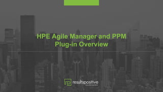 HPE Agile Manager and PPM
Plug-in Overview
 
