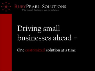 Driving small
businesses ahead –
One customized solution at a time
 