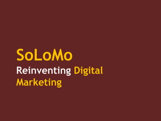 SoLoMo
Reinventing Digital
Marketing
 